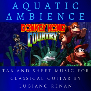 Aquatic Ambience (Donkey Kong Country) – Classical Guitar Arrangement by Luciano Renan (Tab + Sheet Music)