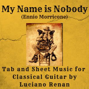 My Name is Nobody (Ennio Morricone) – Classical Guitar Arrangement by Luciano Renan (Tab + Sheet Music)